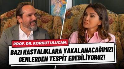 پروفسور Korkut Ulucan: “Genlerimiz Bazı Hastalıkları Önceden Haber Verir!”