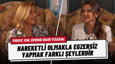 Prof. Dr. Emine Nur Tozan: “Hareketli Olmakla Egzersiz Yapmak Farklı Şeylerdir!”